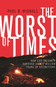 The Worst of Times (How Life on Earth Survived Eighty Million Years of Extinctions) by Paul B. Wignall, 9780691176024