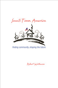 Small-Town America (Finding Community, Shaping the Future) by Robert Wuthnow, 9780691165820