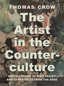 The Artist in the Counterculture (Bruce Conner to Mike Kelley and Other Tales from the Edge) by Thomas Crow, 9780691236162