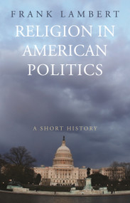 Religion in American Politics (A Short History) by Frank Lambert, 9780691146133