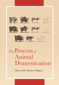 The Process of Animal Domestication by Marcelo Sánchez-Villagra, 9780691217673