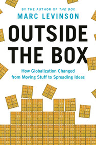 Outside the Box (How Globalization Changed from Moving Stuff to Spreading Ideas) by Marc Levinson, 9780691227092