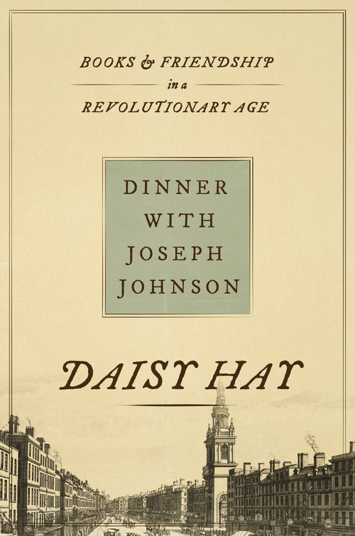 Dinner with Joseph Johnson (Books and Friendship in a Revolutionary Age) by Daisy Hay, 9780691243986