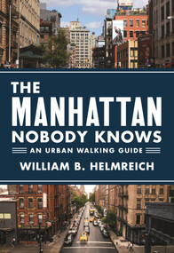 The Manhattan Nobody Knows (An Urban Walking Guide) by William B. Helmreich, 9780691166995