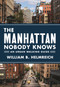The Manhattan Nobody Knows (An Urban Walking Guide) by William B. Helmreich, 9780691166995