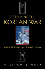 Rethinking the Korean War (A New Diplomatic and Strategic History) by William Stueck, 9780691118475