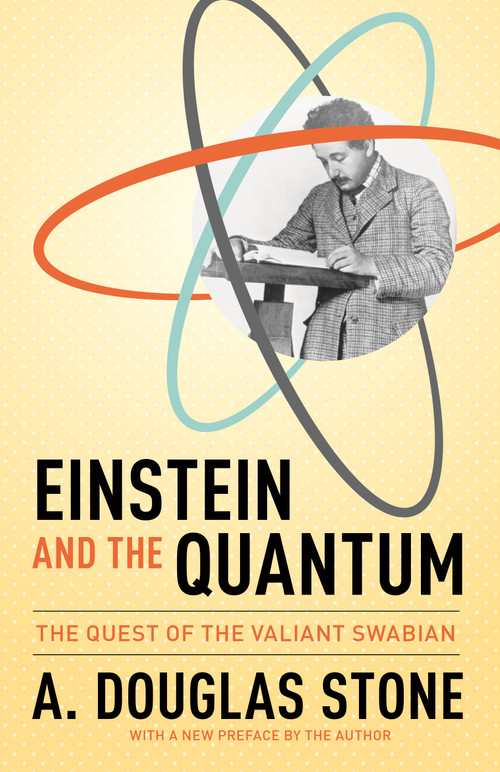 Einstein and the Quantum (The Quest of the Valiant Swabian) by A. Douglas Stone, A. Douglas Stone, 9780691168562
