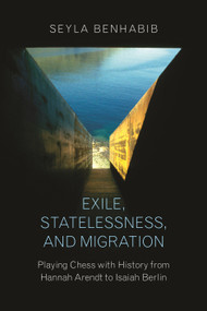 Exile, Statelessness, and Migration (Playing Chess with History from Hannah Arendt to Isaiah Berlin) by Seyla Benhabib, 9780691167251