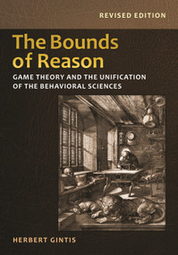 The Bounds of Reason (Game Theory and the Unification of the Behavioral Sciences - Revised Edition) by Herbert Gintis, 9780691160849