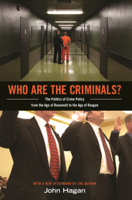 Who Are the Criminals? (The Politics of Crime Policy from the Age of Roosevelt to the Age of Reagan) by John Hagan, 9780691156156