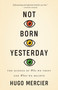 Not Born Yesterday (The Science of Who We Trust and What We Believe) by Hugo Mercier, 9780691208923