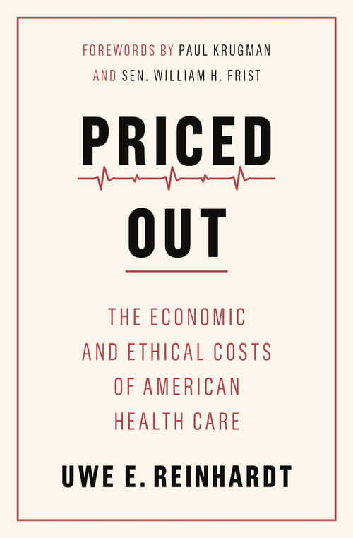 Priced Out (The Economic and Ethical Costs of American Health Care) by Uwe E. Reinhardt, Paul Krugman, Sen. William H. Frist, Tsung-Mei Cheng, 9780691208534