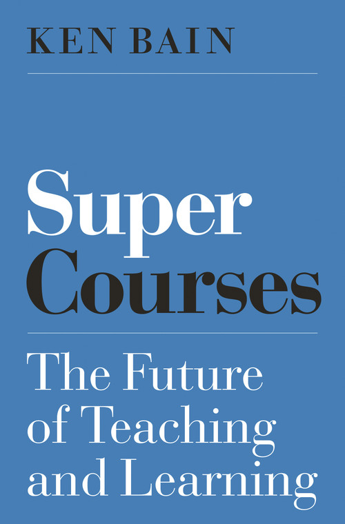 Super Courses (The Future of Teaching and Learning) by Ken Bain, 9780691182568