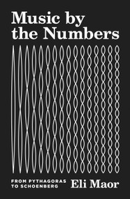 Music by the Numbers (From Pythagoras to Schoenberg) by Eli Maor, 9780691202969