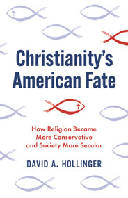 Christianity's American Fate (How Religion Became More Conservative and Society More Secular) by David A. Hollinger, 9780691233925