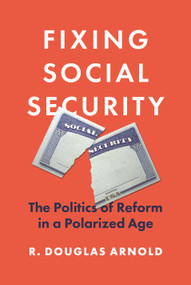 Fixing Social Security (The Politics of Reform in a Polarized Age) by R. Douglas Arnold, 9780691224459