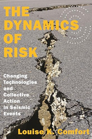 The Dynamics of Risk (Changing Technologies and Collective Action in Seismic Events) by Louise K. Comfort, 9780691165370