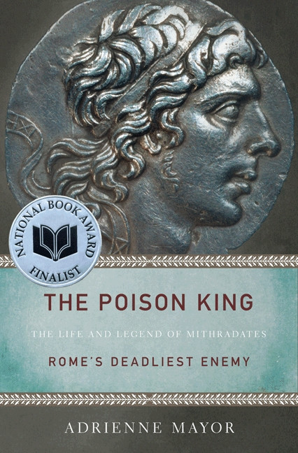 The Poison King (The Life and Legend of Mithradates, Rome's Deadliest Enemy) by Adrienne Mayor, 9780691150260