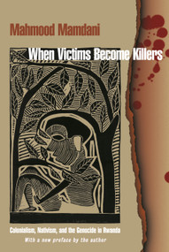 When Victims Become Killers (Colonialism, Nativism, and the Genocide in Rwanda) by Mahmood Mamdani, 9780691192345
