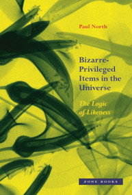 Bizarre-Privileged Items in the Universe (The Logic of Likeness) by Paul North, 9781942130468