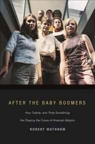 After the Baby Boomers (How Twenty- and Thirty-Somethings Are Shaping the Future of American Religion) by Robert Wuthnow, 9780691146140