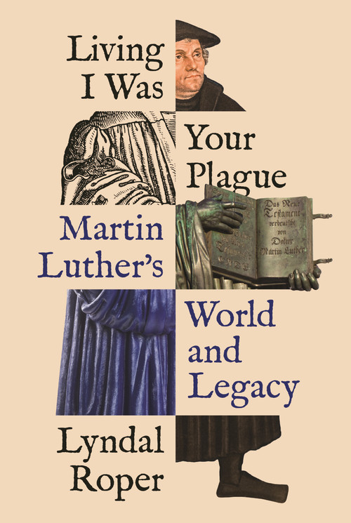 Living I Was Your Plague (Martin Luther's World and Legacy) by Lyndal Roper, 9780691205328