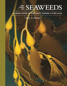 The Lives of Seaweeds (A Natural History of Our Planet's Seaweeds and Other Algae) by Julie A. Phillips, 9780691228556