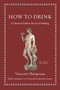 How to Drink (A Classical Guide to the Art of Imbibing) by Vincent Obsopoeus, Michael Fontaine, Michael Fontaine, 9780691192147