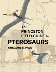 The Princeton Field Guide to Pterosaurs by Gregory S. Paul, 9780691180175