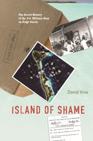 Island of Shame (The Secret History of the U.S. Military Base on Diego Garcia) by David Vine, 9780691149837