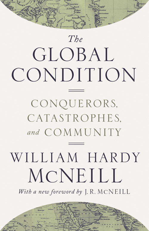 The Global Condition (Conquerors, Catastrophes, and Community) by William Hardy McNeill, John R. McNeill, 9780691174143