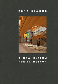 Renaissance (A New Museum for Princeton) by James Christen Steward, Paul Goldberger, Ron McCoy, Mark Stevens, Susan Stewart, Richard Barnes, 9780691978918