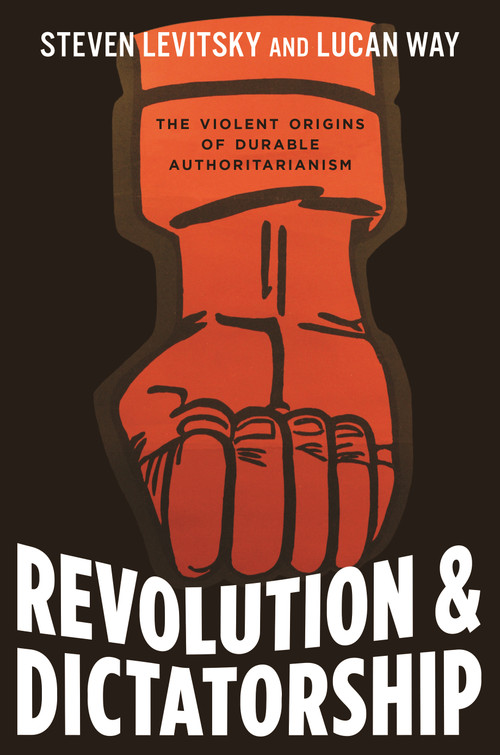 Revolution and Dictatorship (The Violent Origins of Durable Authoritarianism) by Steven Levitsky, Lucan Way, 9780691223582