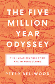 The Five-Million-Year Odyssey (The Human Journey from Ape to Agriculture) by Peter Bellwood, 9780691258812