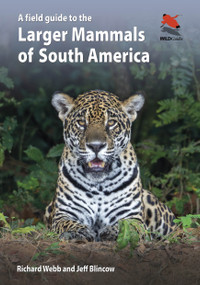 A Field Guide to the Larger Mammals of South America by Richard Webb, Jeff Blincow, 9780691174099