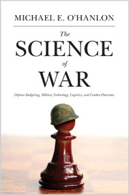The Science of War (Defense Budgeting, Military Technology, Logistics, and Combat Outcomes) by Michael E. O'Hanlon, 9780691157993
