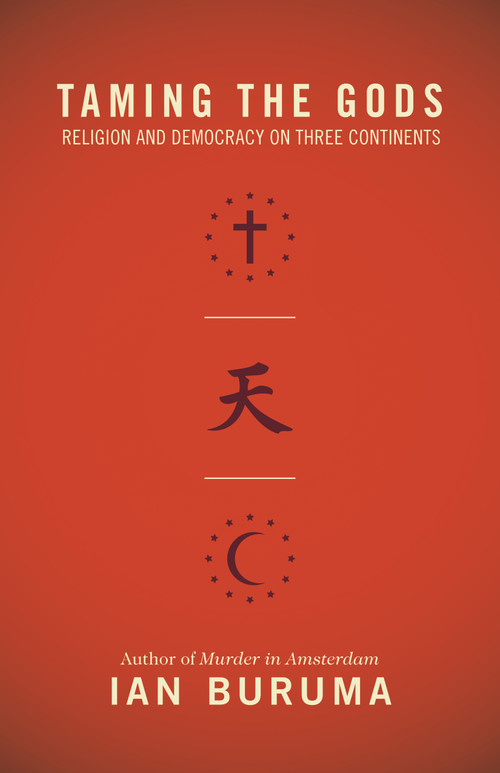 Taming the Gods (Religion and Democracy on Three Continents) by Ian Buruma, 9780691156057