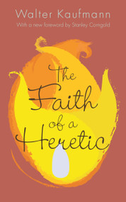 The Faith of a Heretic (Updated Edition) by Walter A. Kaufmann, Stanley Corngold, 9780691165486