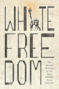 White Freedom (The Racial History of an Idea) by Tyler Stovall, 9780691205373