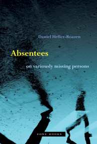Absentees (On Variously Missing Persons) by Daniel Heller-Roazen, 9781942130475