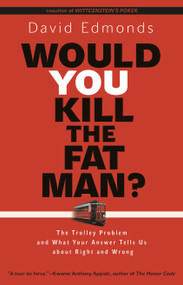 Would You Kill the Fat Man? (The Trolley Problem and What Your Answer Tells Us about Right and Wrong) by David Edmonds, 9780691165639
