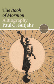 The Book of Mormon (A Biography) by Paul C. Gutjahr, 9780691217659