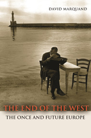 The End of the West (The Once and Future Europe) by David Marquand, 9780691156088