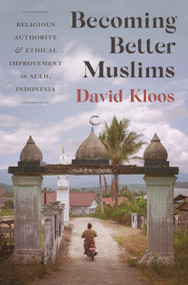 Becoming Better Muslims (Religious Authority and Ethical Improvement in Aceh, Indonesia) by David Kloos, 9780691176659
