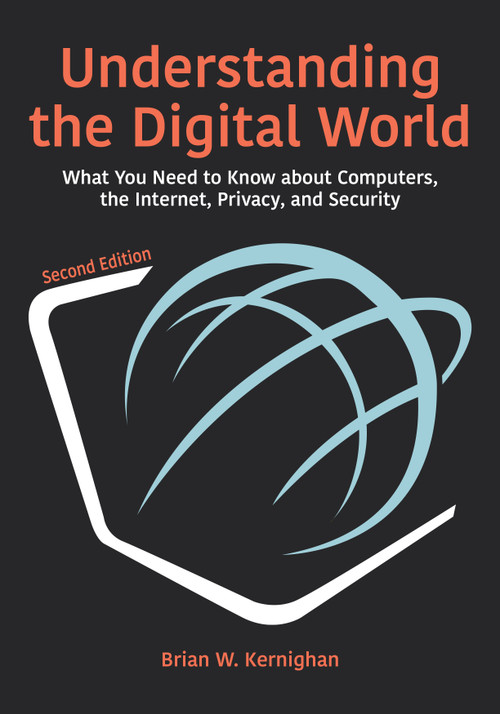 Understanding the Digital World (What You Need to Know about Computers, the Internet, Privacy, and Security, Second Edition) by Brian W. Kernighan, 9780691219103