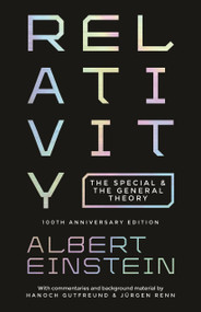 Relativity (The Special and the General Theory - 100th Anniversary Edition) by Albert Einstein, Hanoch Gutfreund, Jürgen Renn, 9780691191812