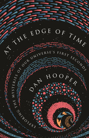 At the Edge of Time (Exploring the Mysteries of Our Universe's First Seconds) by Dan Hooper, 9780691206424
