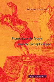 Francisco de Goya and the Art of Critique by Anthony J. Cascardi, 9781942130697