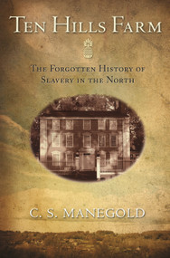 Ten Hills Farm (The Forgotten History of Slavery in the North) by C. S. Manegold, 9780691150352