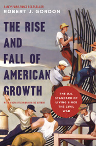 The Rise and Fall of American Growth (The U.S. Standard of Living since the Civil War) by Robert J. Gordon, Robert J. Gordon, 9780691175805